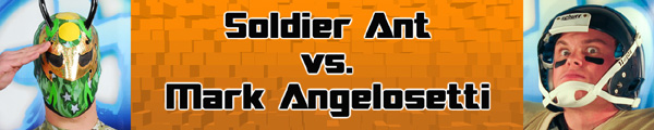 Soldier Ant vs. Mr. Touchdown Mark Angelosetti